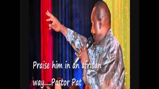 PRAISE him in an African way by Pastor Pat [upl. by Enisamoht397]